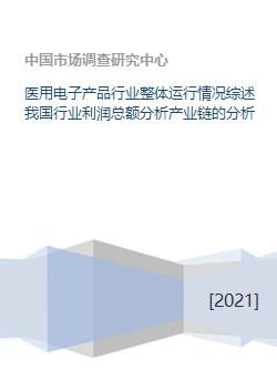 医用电子产品行业整体运行情况综述我国行业利润总额分析产业链的分析